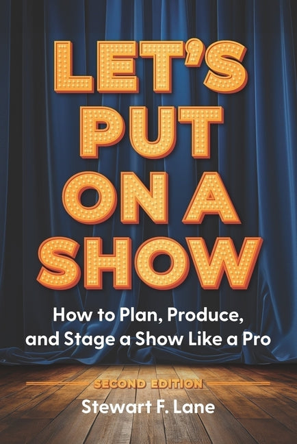 Let's Put on a Show: How to Plan, Produce, and Stage a Show Like a Pro