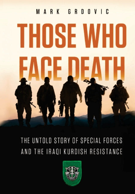Those Who Face Death: The Untold Story of Special Forces and the Iraqi Kurdish Resistance