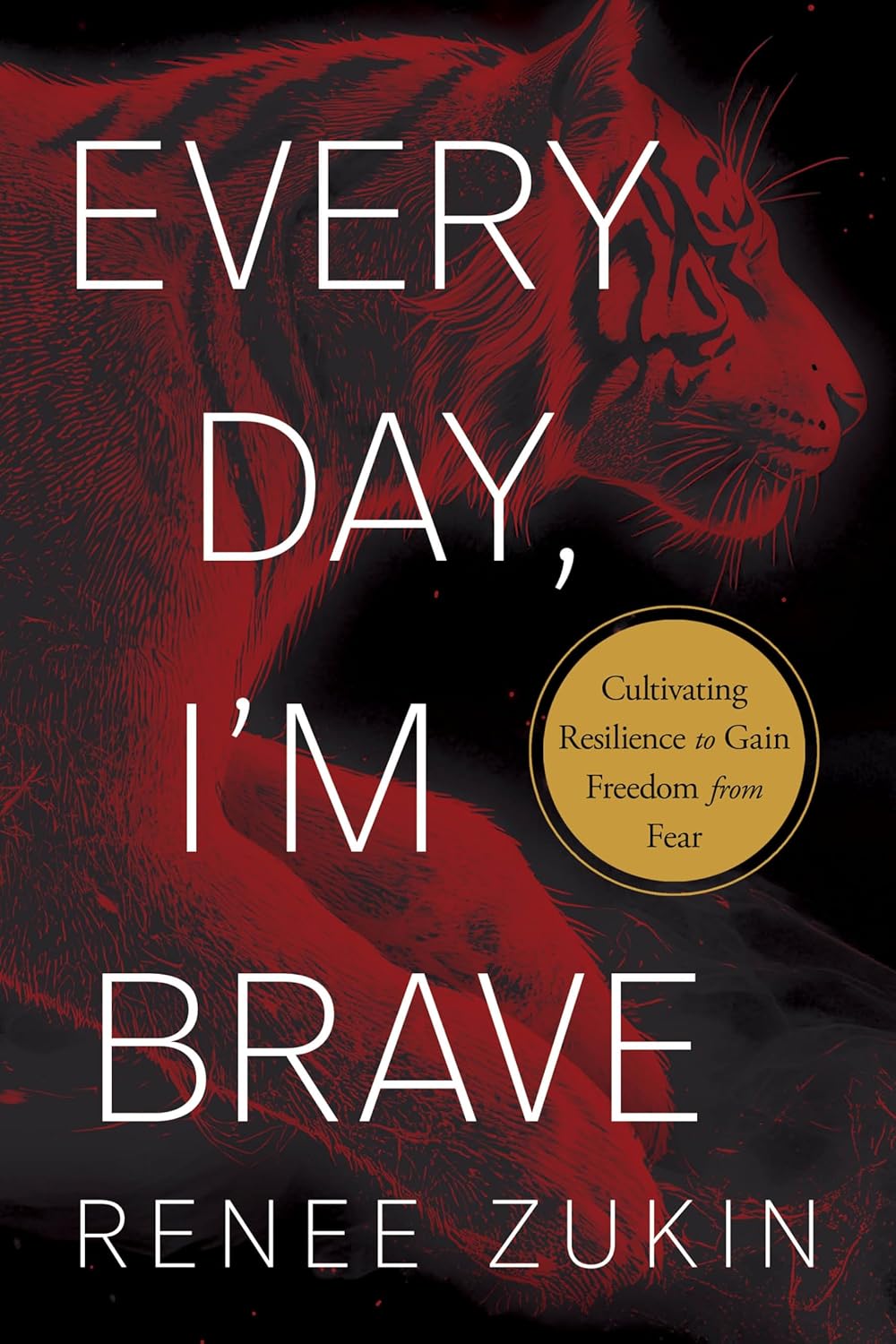 Every Day, I'm Brave: Cultivating Resilience to Gain Freedom from Fear