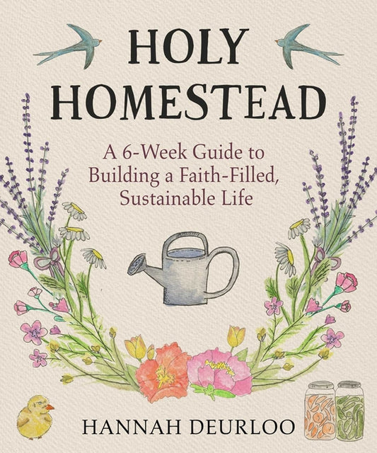 Holy Homestead: A 6-Week Guide to Building a Faith-Filled, Sustainable Life