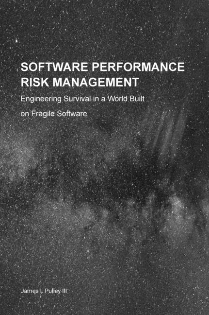 Software Performance Risk Management: Engineering Survival in a World Built on Fragile Software