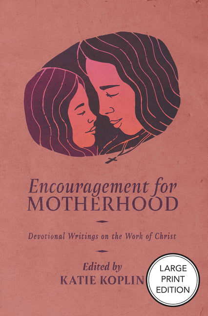 Encouragement for Motherhood: Devotional Writings on the Work of Christ