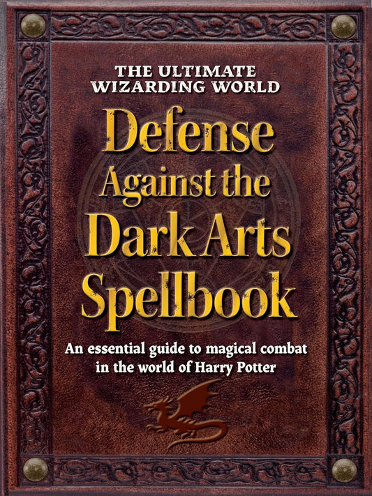 The Ultimate Wizarding World Defense Against the Dark Arts Spellbook: An Essential Guide to Magical Combat in the World of Harry Potter