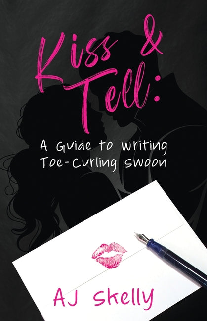 Kiss & Tell: A Guide to Writing Toe-Curling Swoon