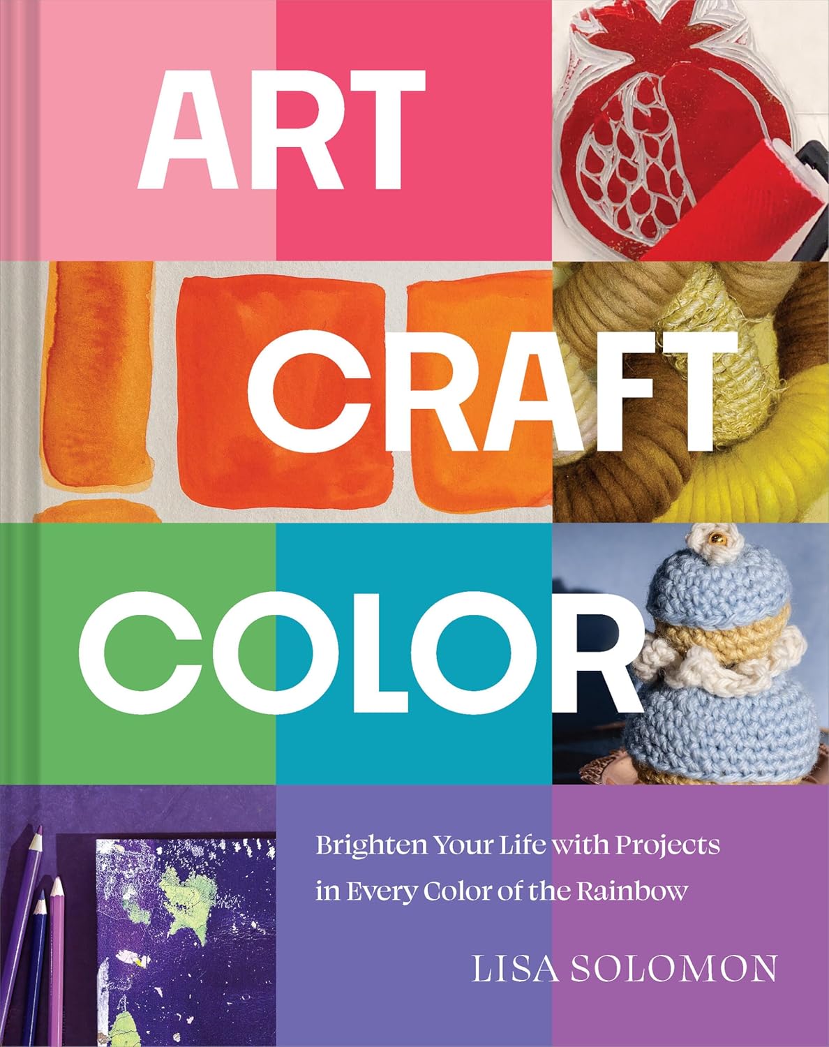 Art, Craft, Color: Brighten Your Life with Projects in Every Color of the Rainbow