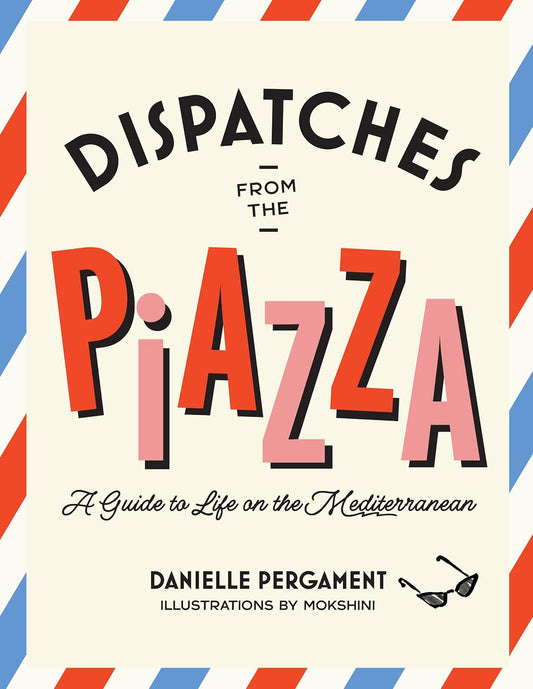 Dispatches from the Piazza: A Guide to Life on the Mediterranean