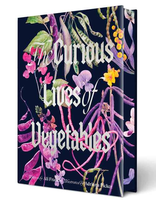 The Curious Lives of Vegetables: An Artful Exploration of the Wonderful World of Edible Plants, Their History, and Their Crucial Role in Our Future