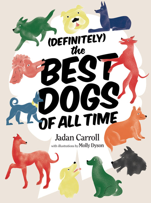 Definitely the Best Dogs of All Time: Amazing, Astounding, and Heartwarming Stories of Historical, Mythical, and Real Dogs from Around the World