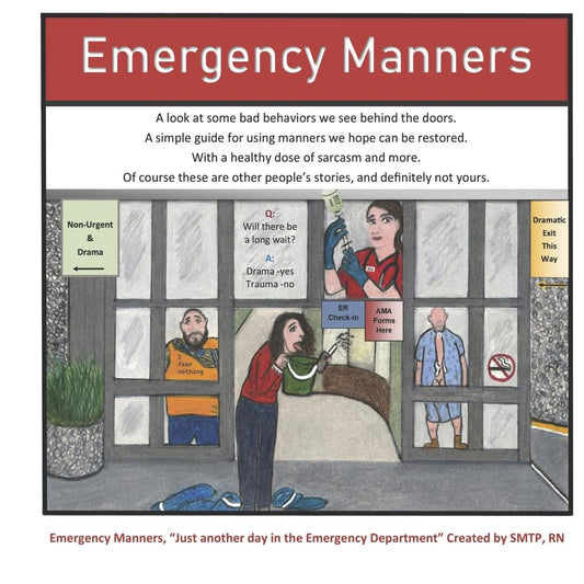 Emergency Manners: Bad Behavior in the Emergency Room, Sarcastically Written by a Nurse.
