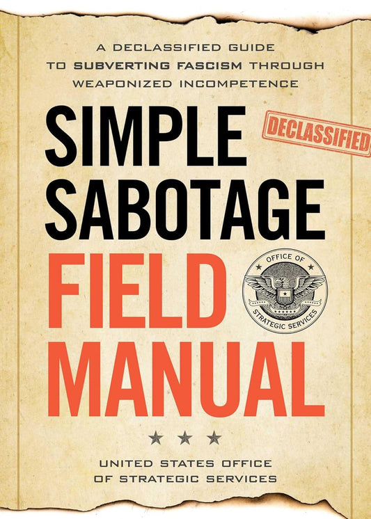 Simple Sabotage Field Manual: A Declassified CIA Guide to Subverting Fascism Through Weaponized Incompetence