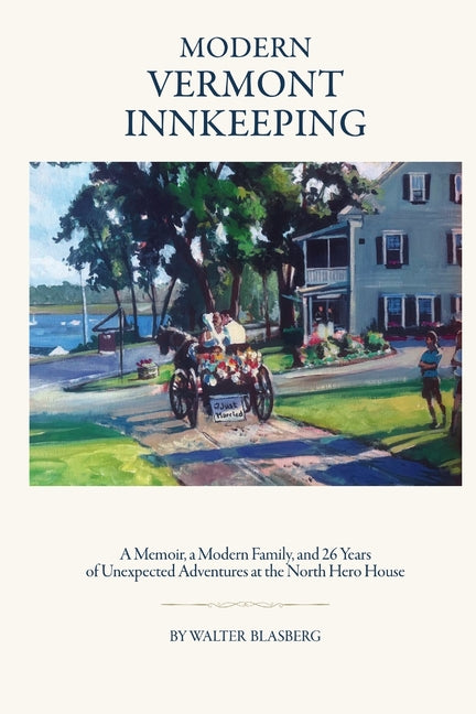 Modern Vermont Innkeeping: A Memoir, a Modern Family, and 26 Years of Unexpected Adventures at the North Hero House
