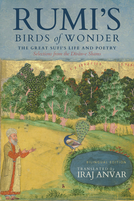Rumi's Birds of Wonder: The Great Sufi's Life and Poetry (Selections from the Divan-E Shams)