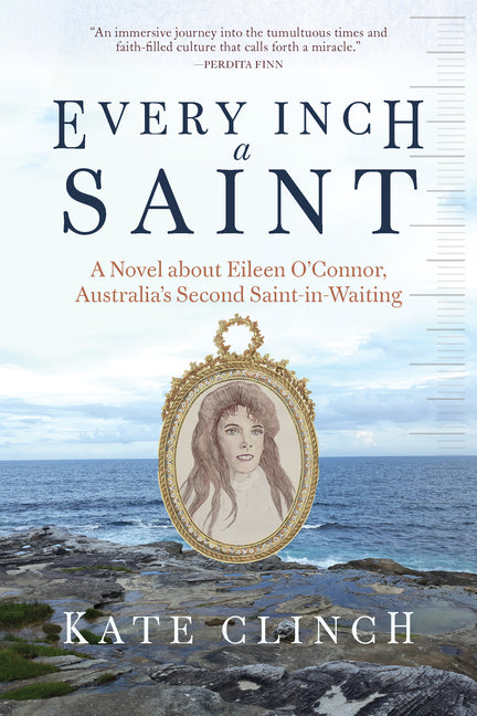 Every Inch a Saint: A Novel about Eileen O'Connor, Australia's Second Saint-In-Waiting