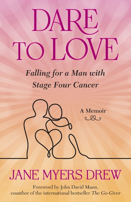 Dare to Love: Falling for a Man with Stage Four Cancer: A Memoir