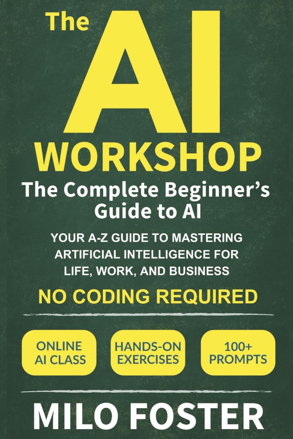 The AI Workshop: The Complete Beginner's Guide to AI: Your A-Z Guide to Mastering Artificial Intelligence for Life, Work, and Business-No Coding Required