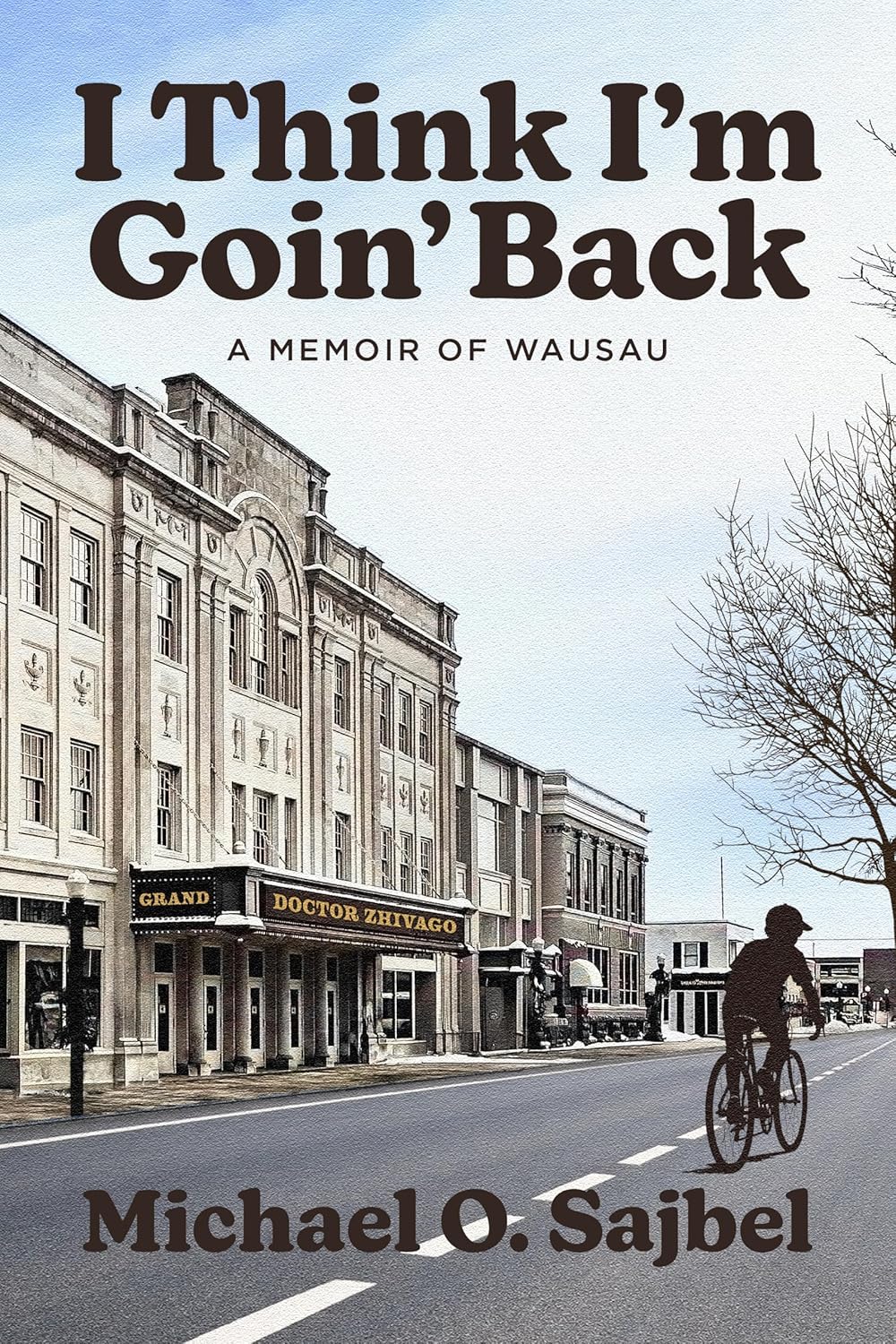 I Think I'm Goin' Back: A Memoir of Wausau
