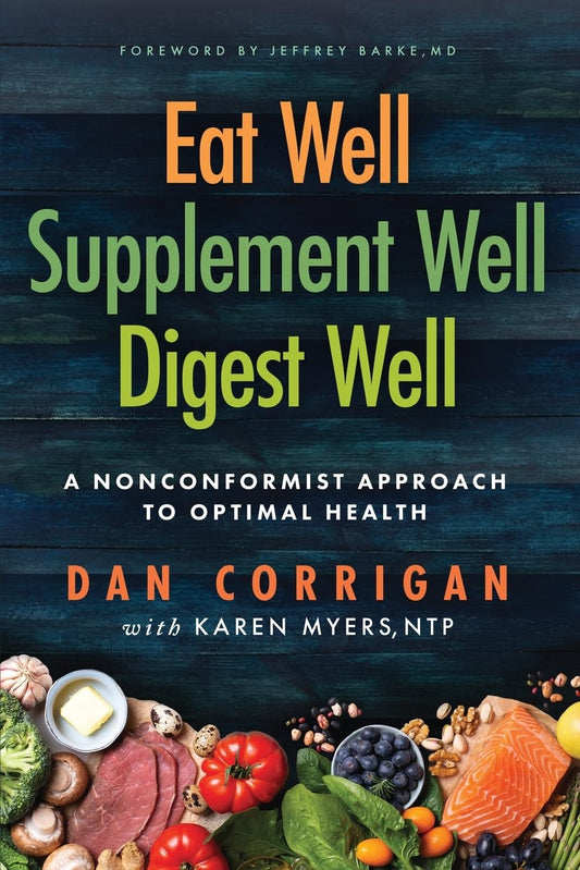 Eat Well Supplement Well Digest Well: A Nonconformist Approach To Optimal Health