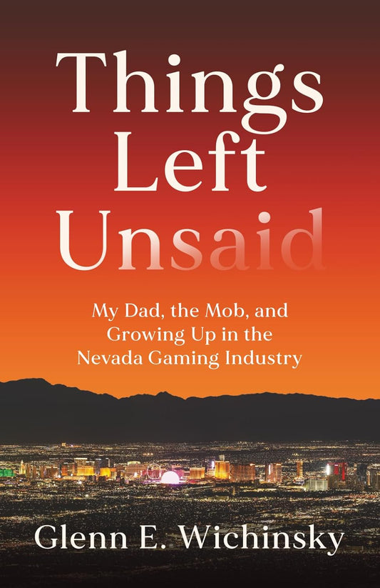 Things Left Unsaid: My Dad, the Mob, and Growing Up in the Nevada Gaming Industry