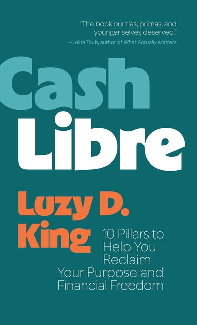Cash Libre: 10 Pillars to Help You Reclaim Your Purpose and Financial Freedom