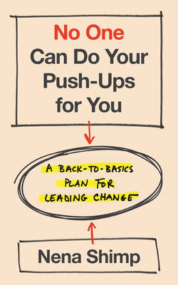 No One Can Do Your Push-Ups for You: A Back-to-Basics Plan for Leading Change