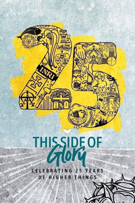 This Side of Glory: Celebrating 25 Years of Higher Things