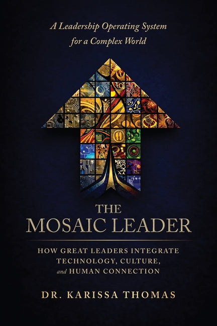 The Mosaic Leader: How Great Leaders Integrate Technology, Culture, and Human Connection