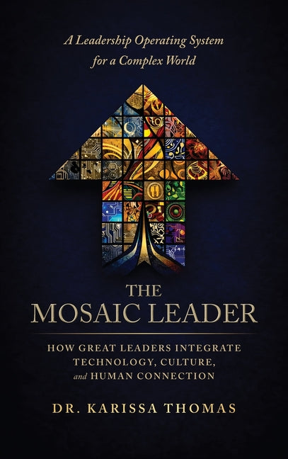 The Mosaic Leader: How Great Leaders Integrate Technology, Culture, and Human Connection