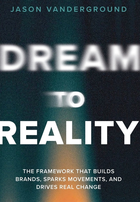 DREAM to Reality: The Framework that Builds Brands, Sparks Movements, and Drives Real Change