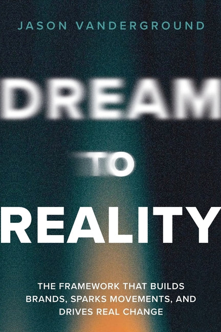 DREAM to Reality: The Framework that Builds Brands, Sparks Movements, and Drives Real Change