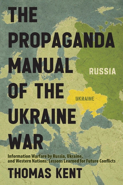 The Propaganda Manual of the Ukraine War: Information Warfare by Russia, Ukraine, and Western Nations: Lessons Learned for Future Conflicts