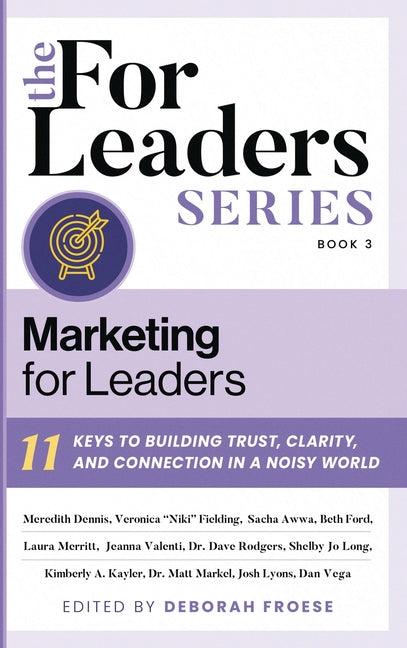 Marketing for Leaders: 11 Keys to Building Trust, Clarity, and Connection in a Noisy World