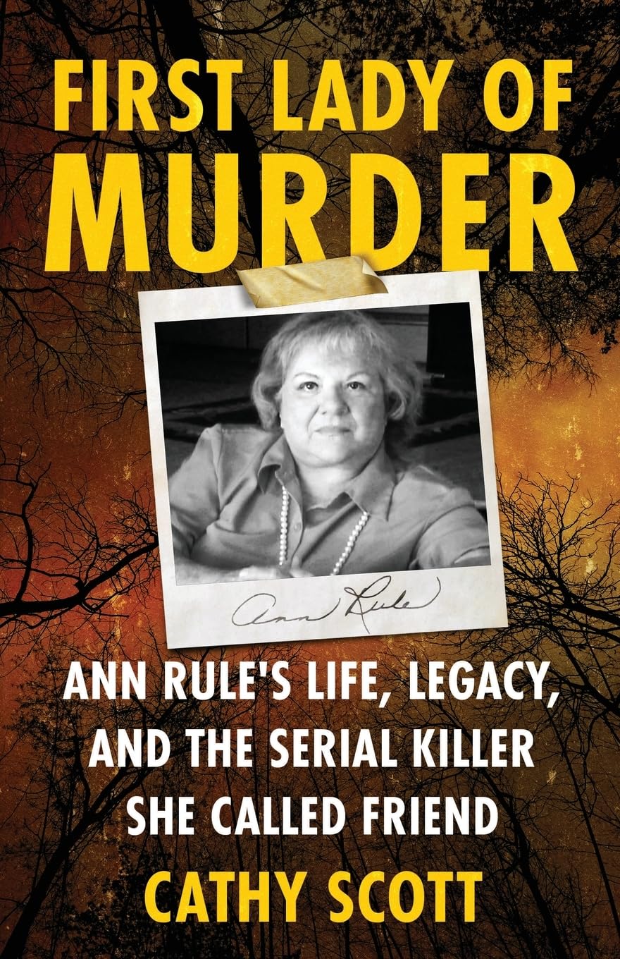 First Lady Of Murder: Ann Rule's Life, Legacy, and the Serial Killer She Called Friend