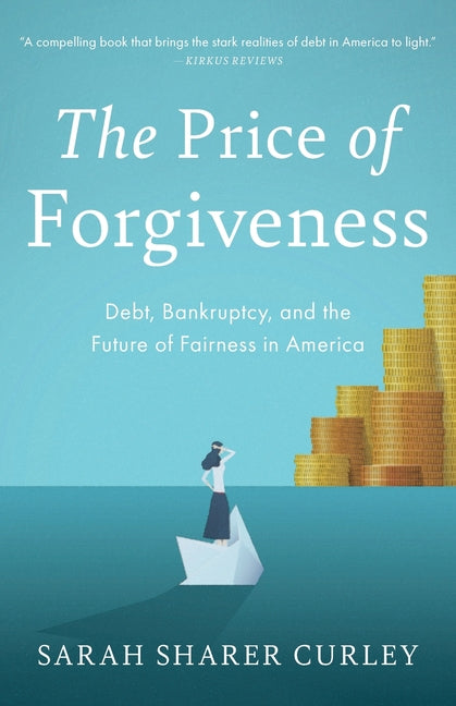 The Price of Forgiveness: Debt, Bankruptcy, and the Future of Fairness in America