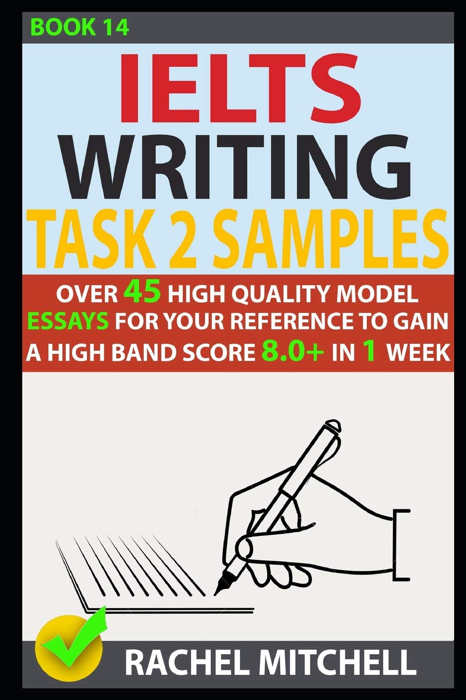 Ielts Writing Task 2 Samples: Over 45 High Quality Model Essays for Your Reference to Gain a High Band Score 8.0+ in 1 Week (Book 14)