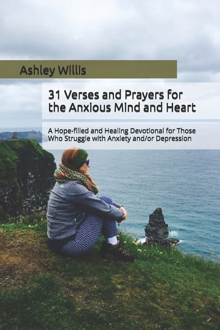 31 Verses and Prayers for the Anxious Mind and Heart: A Hope-filled and Healing Devotional for Those Who Struggle with Anxiety and/or Depression