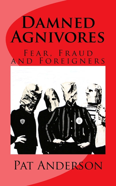 Damned Agnivores: Fear, Fraud and Foreigners