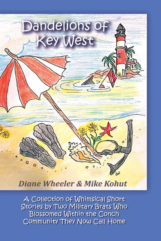 Dandelions of Key West: A Collection of Whimsical Short Stories by Two Military Brats Who Blossomed Within the Conch Community They Now Call Home