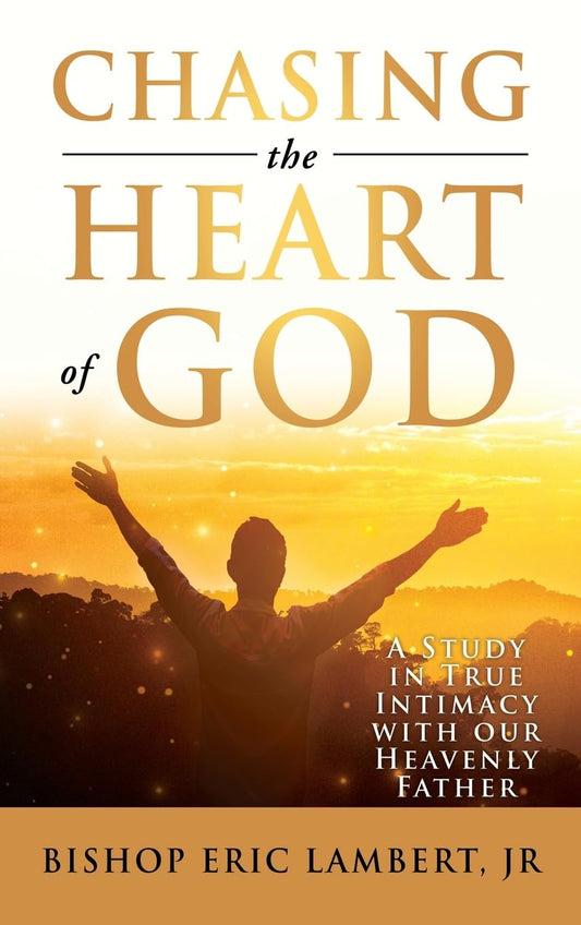 Chasing the Heart of God: A Study in True Intimacy with our Heavenly Father
