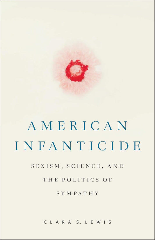 American Infanticide Sexism, Science, and the Politics of Sympathy