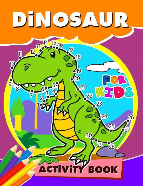 Dinosaur Activity Book for Kids: Activity book for boy, girls, kids Ages 2-4,3-5,4-8 Game Mazes, Coloring, Crosswords, Dot to Dot, Matching, Copy Draw