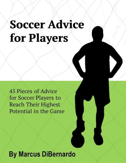 Soccer Advice for Players: 45 Pieces of Advice for Soccer Players to Reach Their Potential in the Game