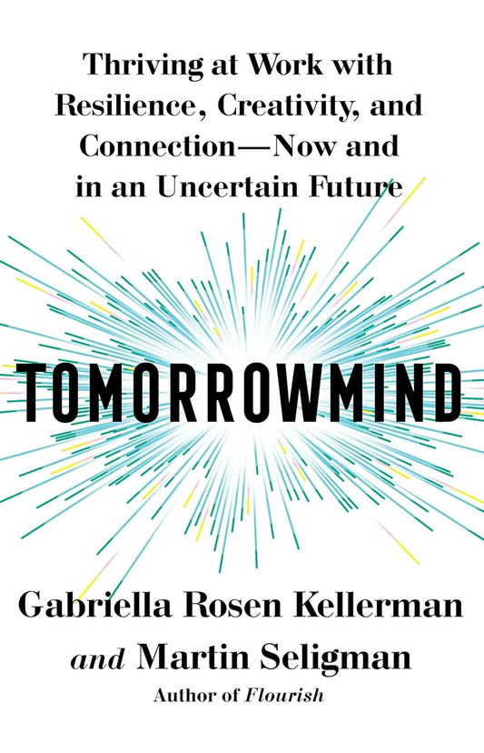 Tomorrowmind: Thriving at Work with Resilience, Creativity, and Connection--Now and in an Uncertain Future