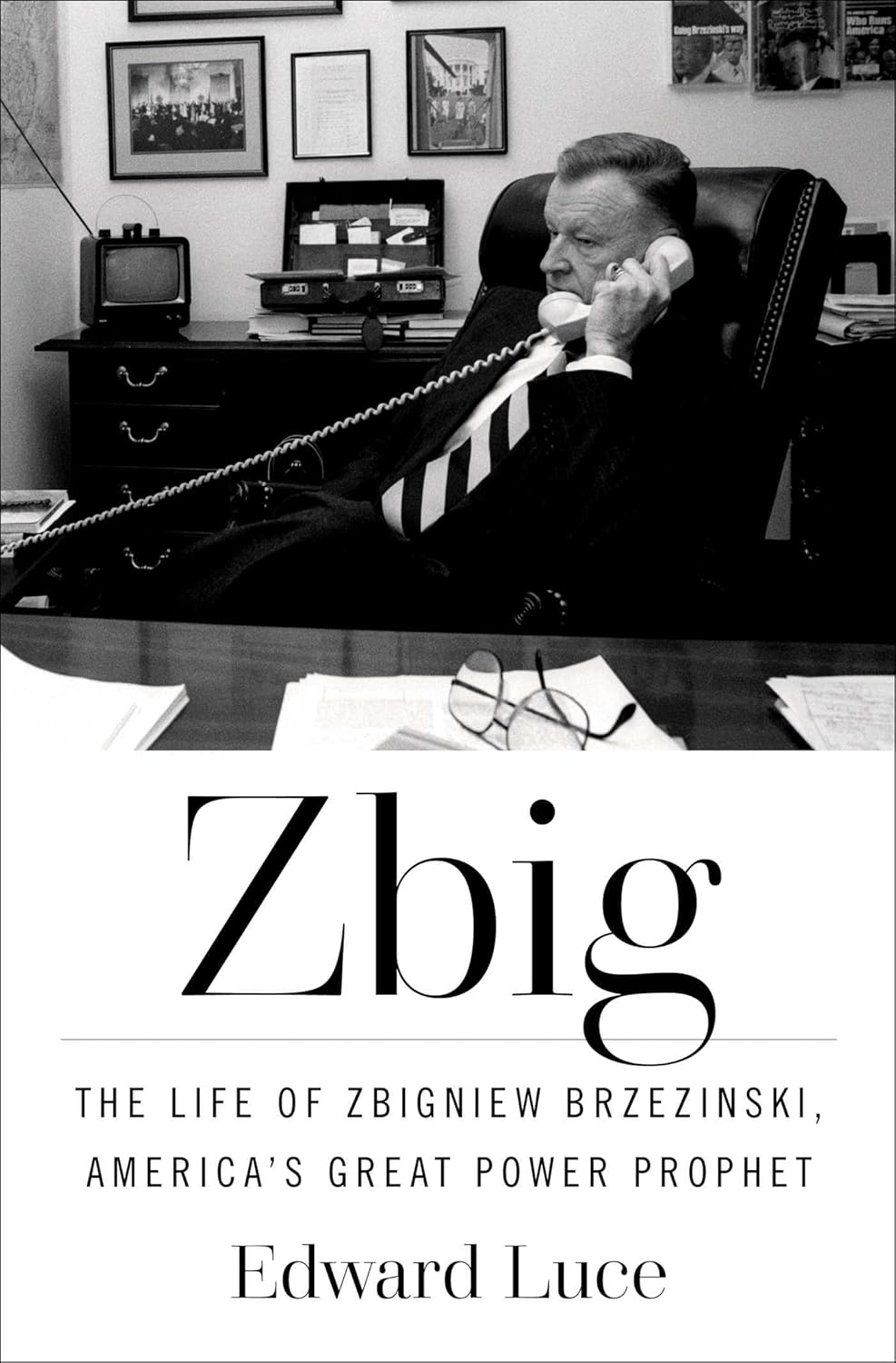 Zbig: The Life of Zbigniew Brzezinski, America's Great Power Prophet