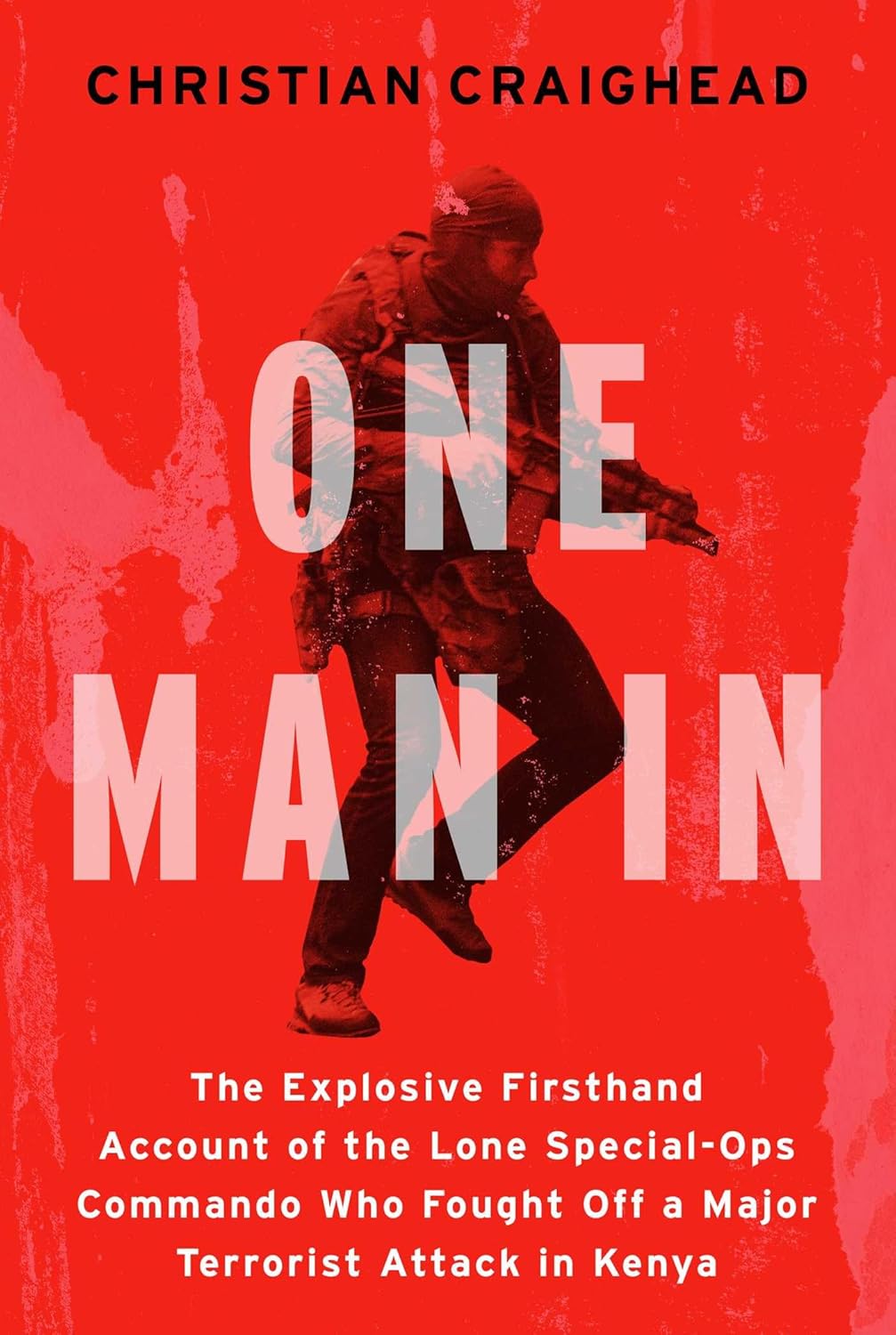 One Man in: The Explosive Firsthand Account of the Lone Special-Ops Commando Who Fought Off a Major Terrorist Attack in Kenya