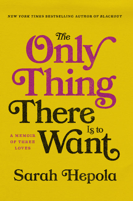 The Only Thing There Is to Want: A Memoir of Three Loves
