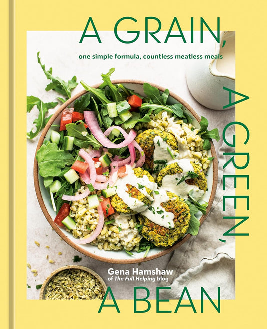 Grain, a Green, a Bean: One Simple Formula, Countless Meatless Meals [A Plant-Based Cookbook]