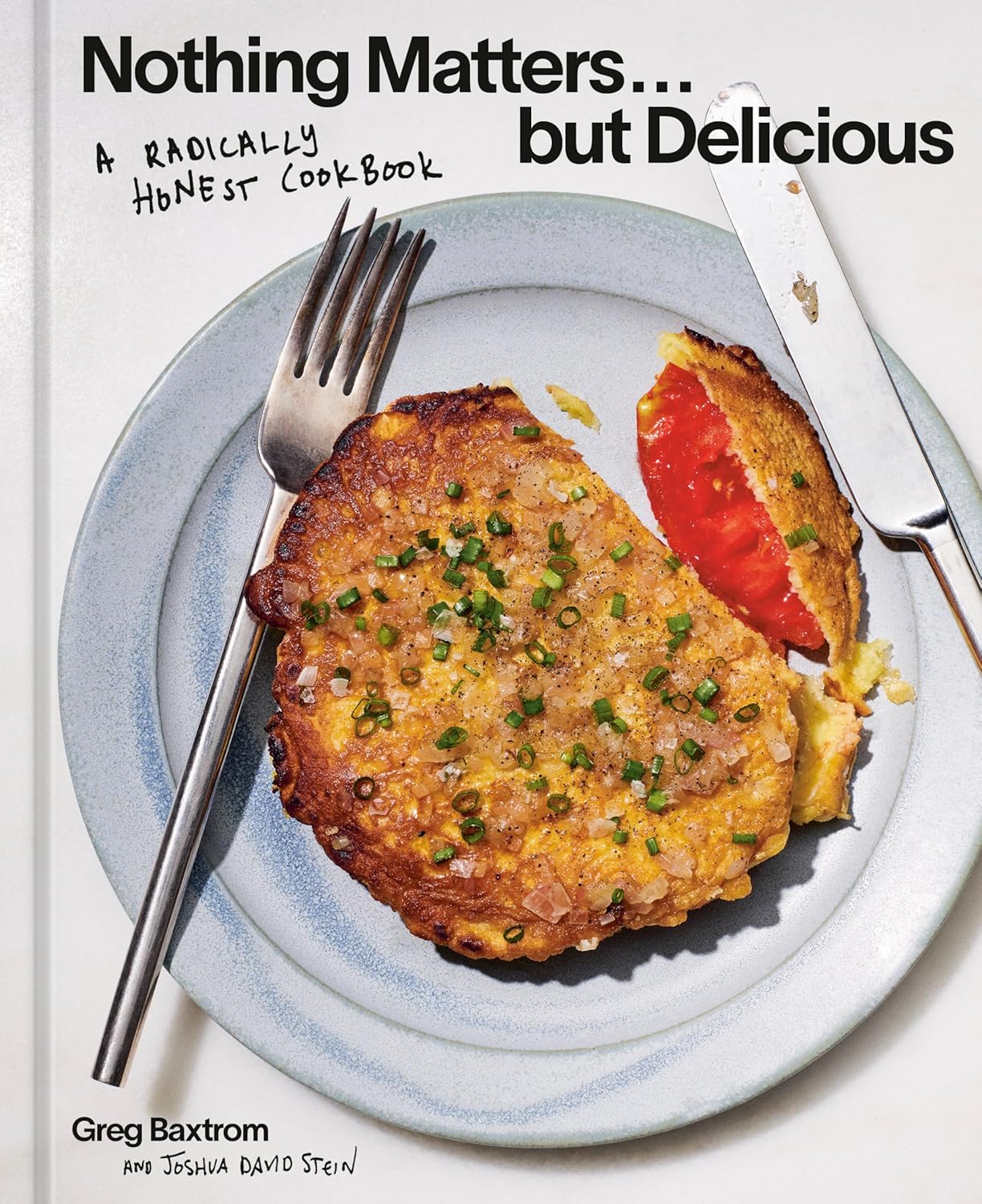 Nothing Matters But Delicious: A Radically Honest Cookbook