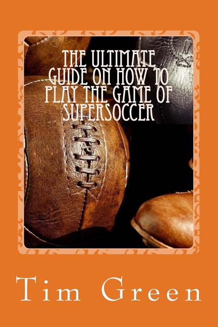 The Ultimate Guide on how to Play the Game of SuperSoccer: SuperSoccer