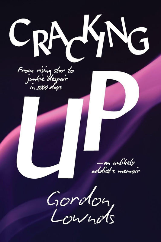 Cracking Up: From Rising Star to Junkie Despair in 1,000 Days-An Unlikely Addict's Memoir