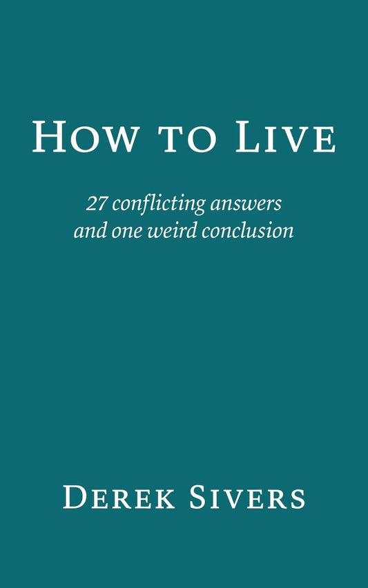 How to Live: 27 conflicting answers and one weird conclusion